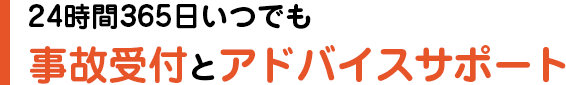 24時間365日いつでも事故受付とアドバイスサポート