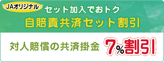 セット加入でおトク 自賠責共済セット割引 対人賠償の共済掛金7%割引