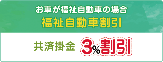 お車が福祉自動車の場合 福祉自動車割引 共済掛金3%割引