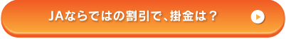 JAならではの割引で、掛金は？